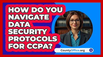 How Do You Navigate Data Security Protocols For CCPA? - CountyOffice.org