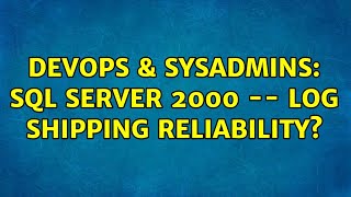 Celebrity DevOps & SysAdmins: SQL Server 2000 -- Log Shipping reliability? Wealth