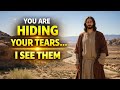 Jesus Says : I Know You Are Hiding Your Tears From Everyone , I See Them 