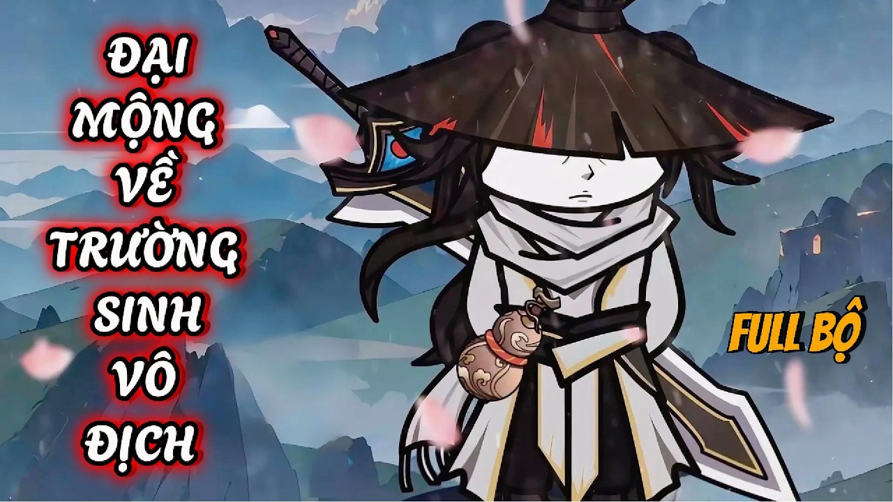 FULL BỘ: ĐẠI MỘNG VỀ TRƯỜNG SINH VÔ ĐỊCH