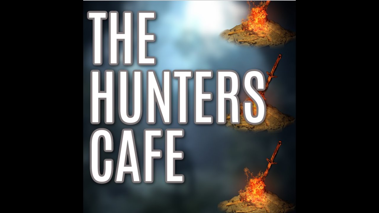 Our favorite Dark Souls Moments, and MORE The Hunters Cafe Episode One with 