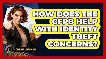 How Does The CFPB Help With Identity Theft Concerns? - Consumer Laws For You