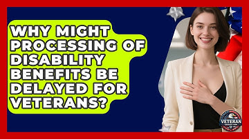 Why Might Processing of Disability Benefits Be Delayed for Veterans? - Veteran Community Guide