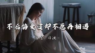 洋澜一 - 不后悔爱过却不愿再相遇『我不后悔爱过却不愿再相遇 曾经就留在最美的回忆。』『动态歌词MV』