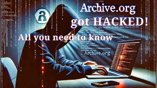 Archive.org got HACKED! - All you need to know in 10 minutes (2024 Podcast)