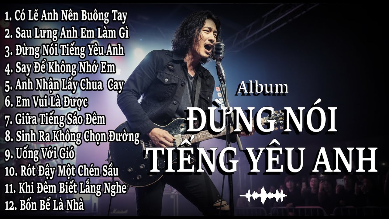 ĐỪNG NÓI TIẾNG YÊU ANH – Full Album Blues Rock Ballad | 11 Ca Khúc Buông Tay, Rượu & Đời