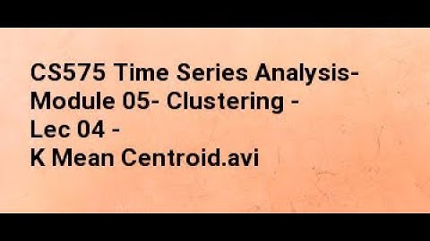 CS575 Time Series Analysis  Module 05  Clustering   Lec 04   K Mean Centroid