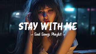 Stay With Me 😥 Sad songs playlist that will make you cry ~ Depressing songs 2024 for broken hearts