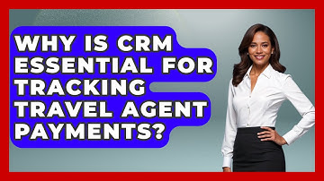 Why Is CRM Essential For Tracking Travel Agent Payments? - Travel Agents Playbook