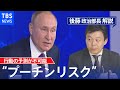 “かつてのプーチンと違う”と政権幹部…“プーチンリスク”を回避するため、日本は情報戦で優位に立て【後藤部長のリアルポリティクス】（2022年3月2日）