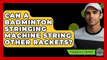 Can A Badminton Stringing Machine String Other Rackets? - The Racket Xpert