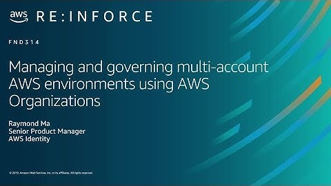 AWS re:Inforce 2019: Managing Multi-Account AWS Environments Using AWS Organizations (FND314)