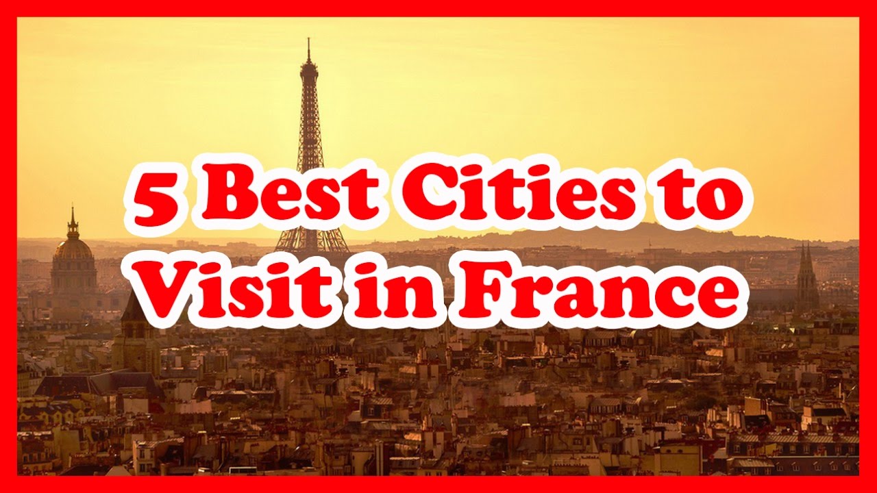 5 Best Cities to Visit in France | France Travel Guide