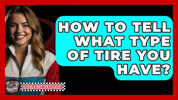 How To Tell What Type Of Tire You Have? - The Racing Xpert