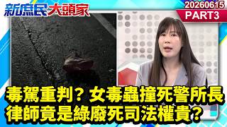 毒駕重判？ 女毒蟲撞死警所長 律師竟是綠廢死司法權貴？ 《新庶民大頭家》PART 3 20260615 #陳玉珍 #鄭師誠 #柳采葳 #李易修@新庶民大頭家​