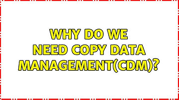 Why do we need copy data management(CDM)?