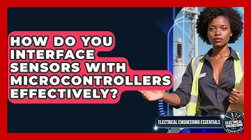 How Do You Interface Sensors With Microcontrollers Effectively?