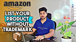 How To List Your Product On Amazon Without Trademark/Brand Registration?