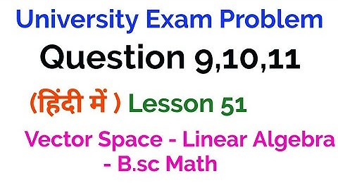 University Exam Problems - Question 9,10,11- vector Space -  Linear Algebra - lesson 51