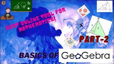[PART II ] Mathematics made easy in online education - Geogebra - Basic concepts