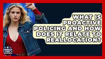 What Is Proactive Policing And How Does It Relate To Reallocation? - America First Democrats