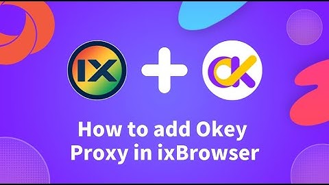 How to add Okeyproxy in ixBrowser