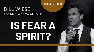 Is Fear A Spirit? - Bill Wiese, &quot;The Man Who Went To Hell&quot; Author of &quot;23 Minutes In Hell&quot;