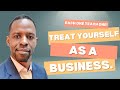 Treat yourself as a business. (Each one teach one)