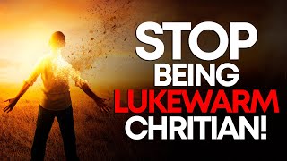 Why Being a Lukewarm Christian is Very DANGEROUS