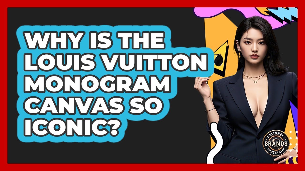 Why Is The Louis Vuitton Monogram Canvas So Iconic? - Designer Brands Spotlight