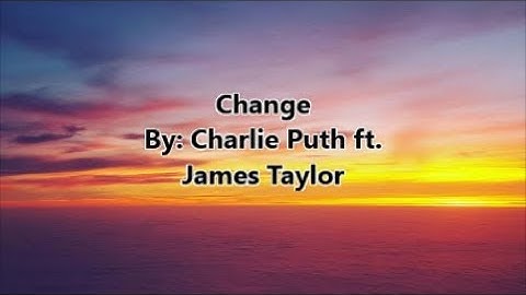 Charlie Puth ft. James Taylor - Change