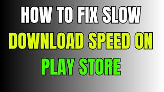 How to Fix Slow Download Speed on Play Store