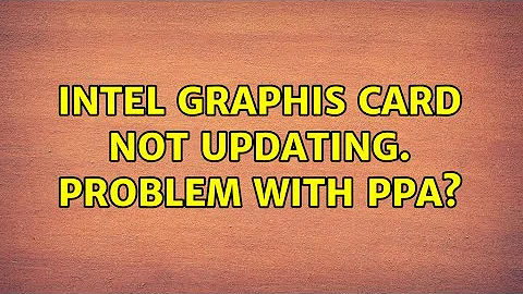 Ubuntu: Intel Graphis card not updating. Problem with ppa? (2 Solutions!!)