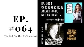 #064: Crossdressing Is An Art Form, Not An Identity with Savannah Hauk