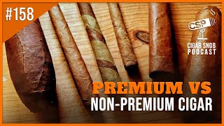 Premium vs NonPremium Cigars  Cigar Snob Podcast E158
