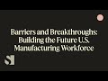 Barriers and Breakthroughs: Building the Future U.S. Manufacturing Workforce| Semafor Events