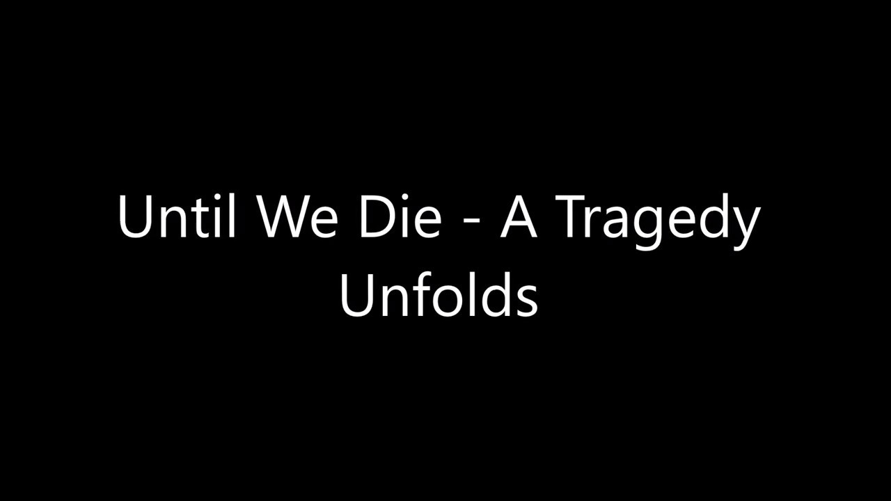 Watch Until We Die - A Tragedy Unfolds (Lyrics) on YouTube Watch Until We Die - A Tragedy Unfolds (Lyrics) on YouTube