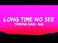 Taimour Baig Long Time No See Lyrics Ft AUR Taimour Baig Long Time No See Lyrics Ft AUR