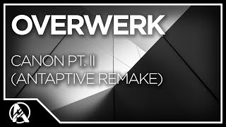 OVERWERK - Canon Pt. II (AntAptive Remake)