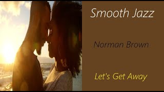 Norman Brown - Let's Get Away | ♫ RE ♫