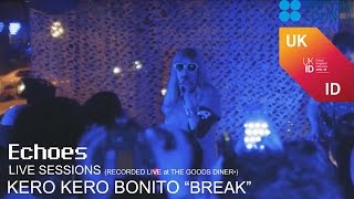 Video thumbnail of "ECHOES "LIVE" SESSIONS : KERO KERO BONITO "BREAK" (RECORDED LIVE at The Goods Diner•)"