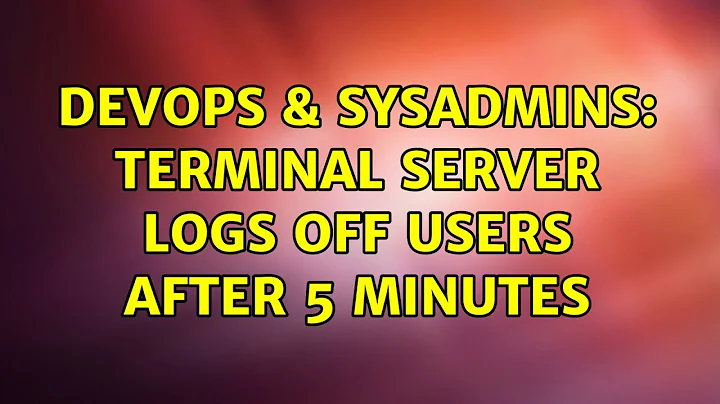 DevOps & SysAdmins: Terminal server logs off users after 5 minutes (6 Solutions!!)