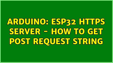 Arduino: ESP32 HTTPS server - how to get POST request string (2 Solutions!!)
