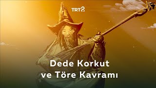 Dede Korkut ve Töre Kavramı | Kökler