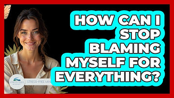 How Can I Stop Blaming Myself for Everything?