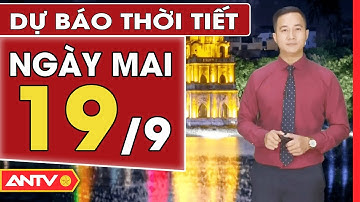 Dự Báo Thời Tiết Ngày Mai 19/9: Miền Bắc Nắng Nóng, Miền Nam Mưa Dông | ANTV