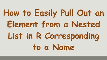 How to Easily Pull Out an Element from a Nested List in R Corresponding to a Name