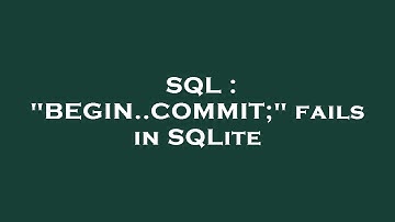 SQL : "BEGIN..COMMIT;" fails in SQLite