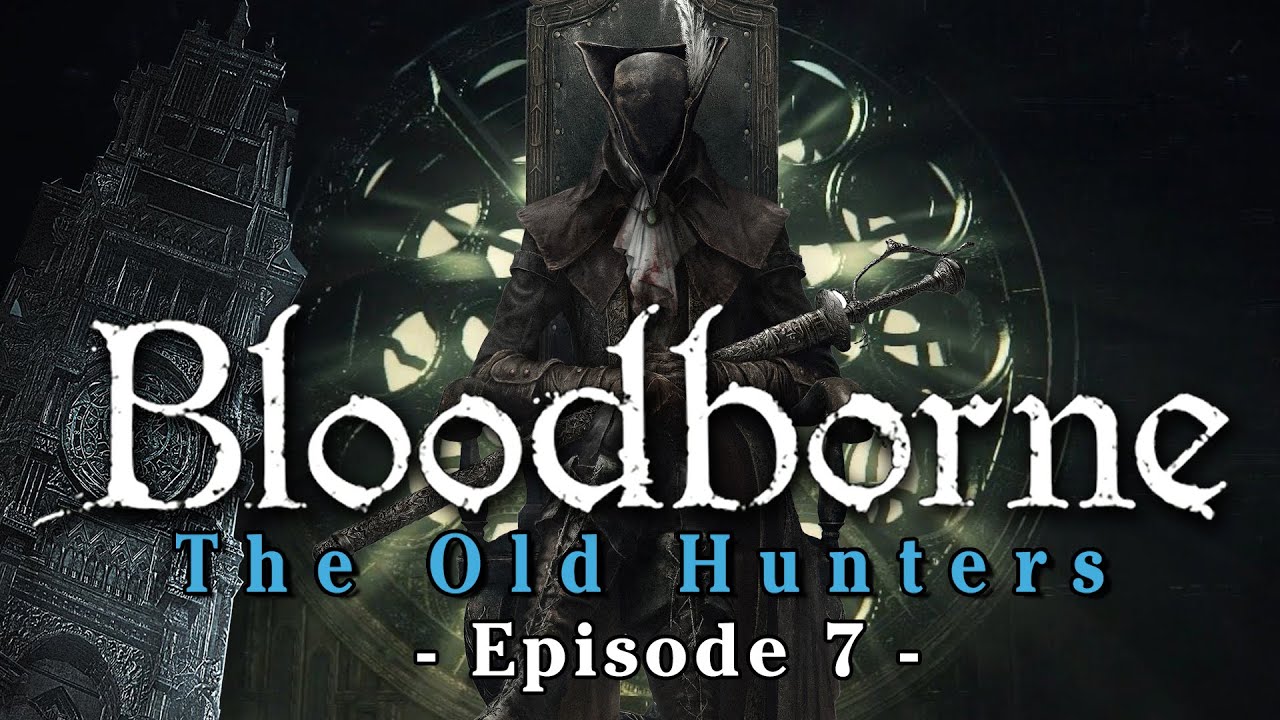 BLOODBORNE: THE OLD HUNTERS DLC [EPISODE 07] - YouTube