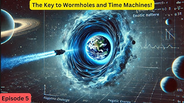Exotic Matter – The Key to Wormholes and Time Machines!#Episode5